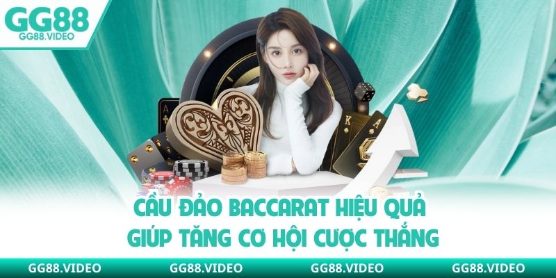Cầu đảo baccarat hiệu quả giúp tăng cơ hội cược thắng