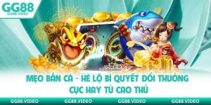 Mẹo Bắn Cá - Hé Lộ Bí Quyết Đổi Thưởng Cực Hay Từ Cao Thủ